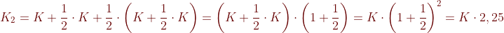 {\color{Brown}K_{2}=K+\frac{1}{2}\cdot K+\frac{1}{2}\cdot \left ( K+\frac{1}{2}\cdot K \right )=\left ( K+\frac{1}{2}\cdot K \right )\cdot \left ( 1+\frac{1}{2} \right )=K\cdot \left ( 1+\frac{1}{2} \right )^{2} =K\cdot 2,25}